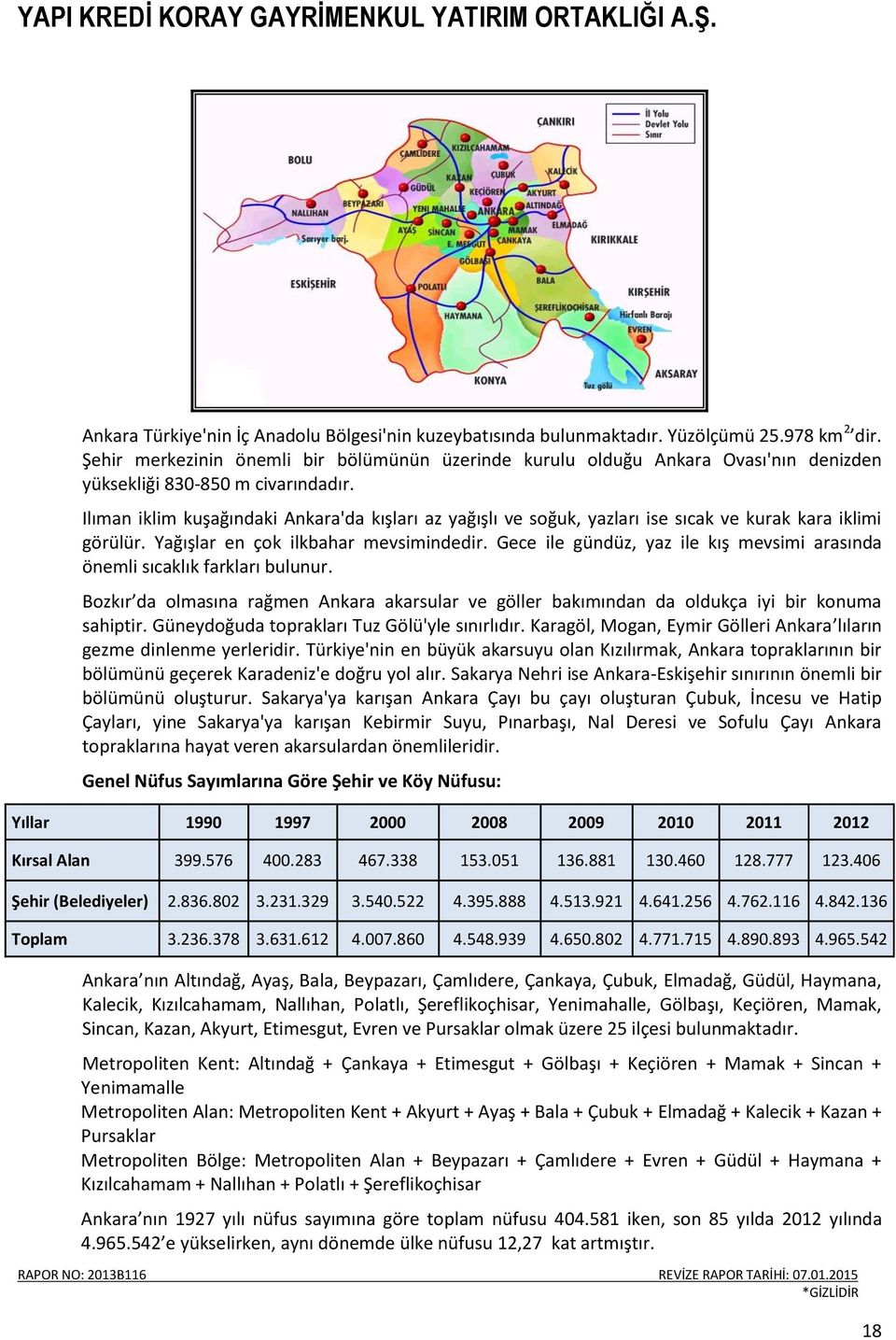 Ilıman iklim kuşağındaki Ankara'da kışları az yağışlı ve soğuk, yazları ise sıcak ve kurak kara iklimi görülür. Yağışlar en çok ilkbahar mevsimindedir.