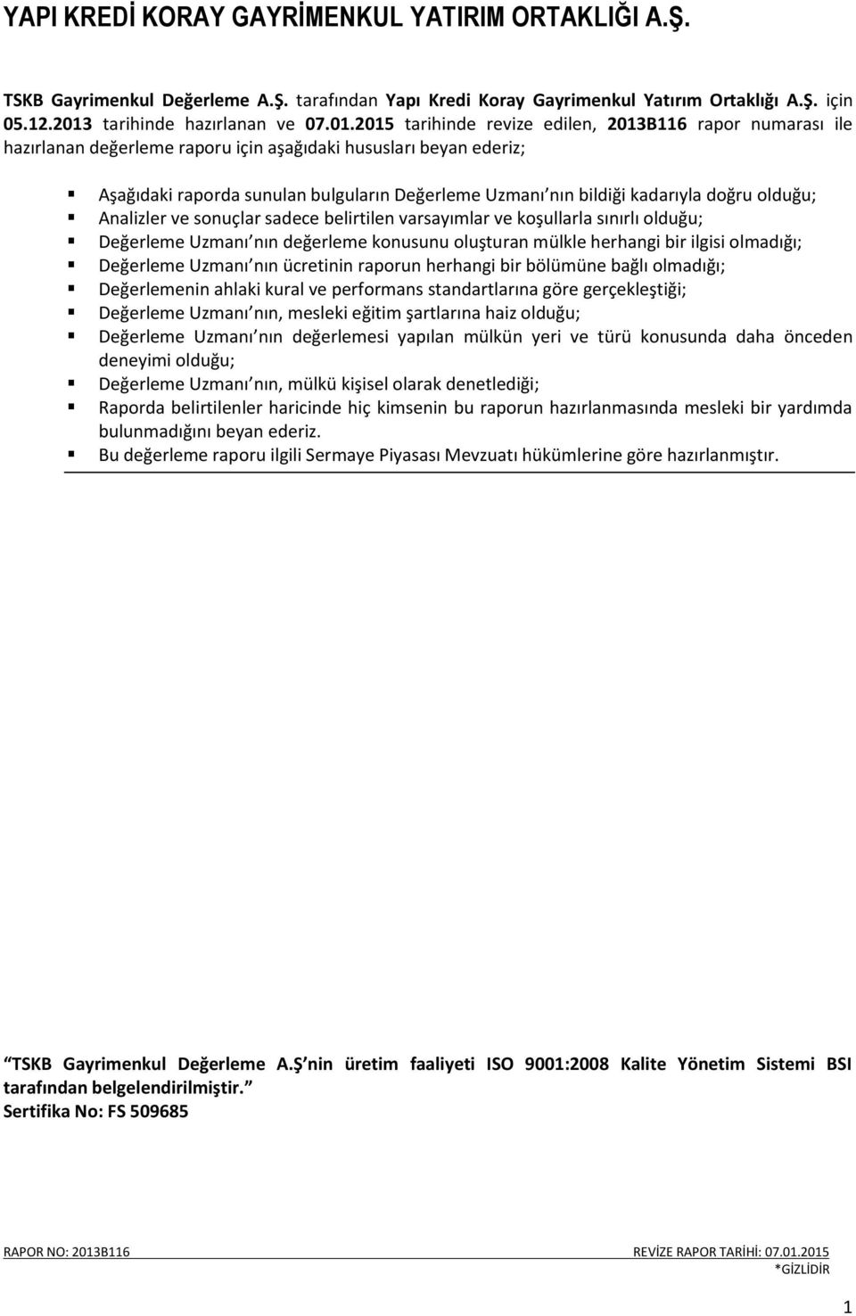 2015 tarihinde revize edilen, 2013B116 rapor numarası ile hazırlanan değerleme raporu için aşağıdaki hususları beyan ederiz; Aşağıdaki raporda sunulan bulguların Değerleme Uzmanı nın bildiği