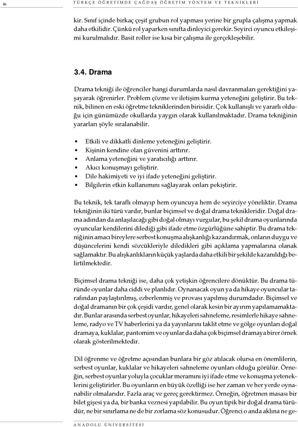 Drama Drama tekniği ile öğrenciler hangi durumlarda nasıl davranmaları gerektiğini yaşayarak öğrenirler. Problem çözme ve iletişim kurma yeteneğini geliştirir.