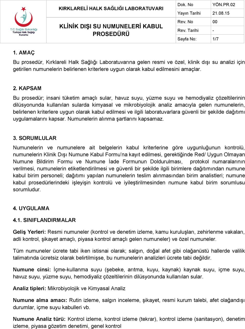 KAPSAM Bu prosedür; insani tüketim amaçlı sular, havuz suyu, yüzme suyu ve hemodiyaliz çözeltilerinin dilüsyonunda kullanılan sularda kimyasal ve mikrobiyolojik analiz amacıyla gelen numunelerin,