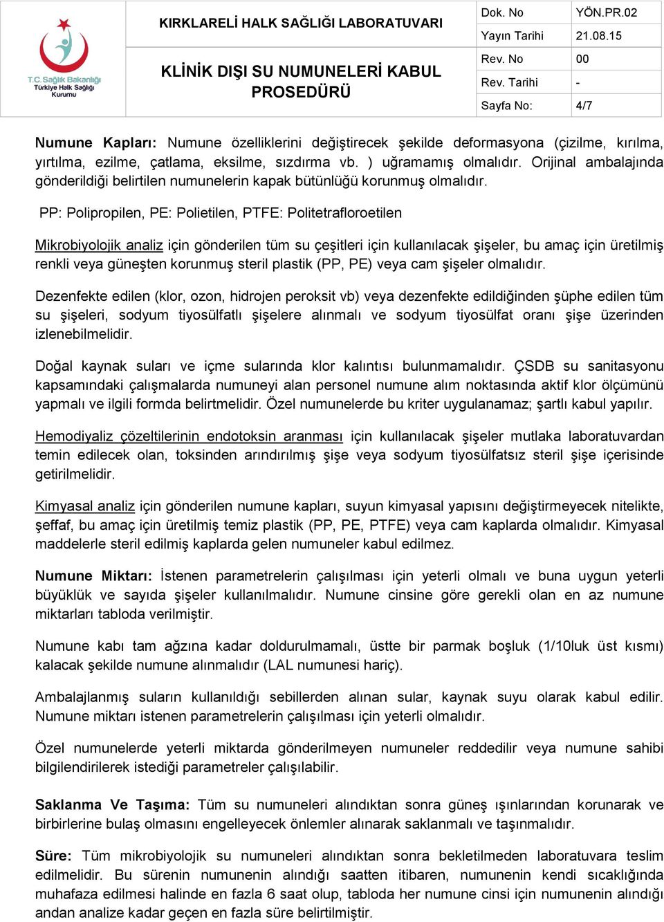 PP: Polipropilen, PE: Polietilen, PTFE: Politetrafloroetilen Mikrobiyolojik analiz için gönderilen tüm su çeşitleri için kullanılacak şişeler, bu amaç için üretilmiş renkli veya güneşten korunmuş