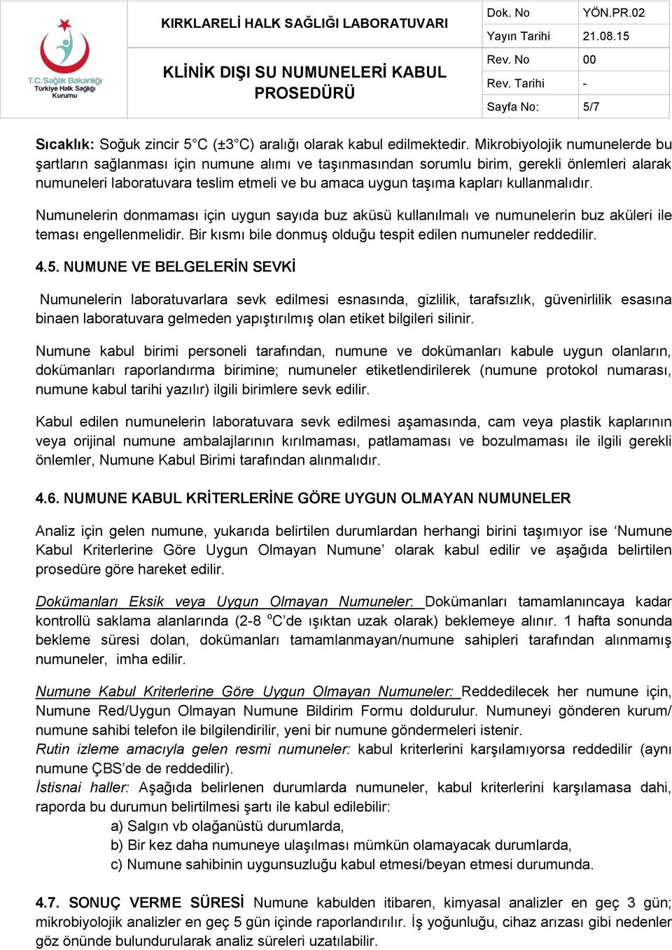 kullanmalıdır. Numunelerin donmaması için uygun sayıda buz aküsü kullanılmalı ve numunelerin buz aküleri ile teması engellenmelidir. Bir kısmı bile donmuş olduğu tespit edilen numuneler reddedilir. 4.