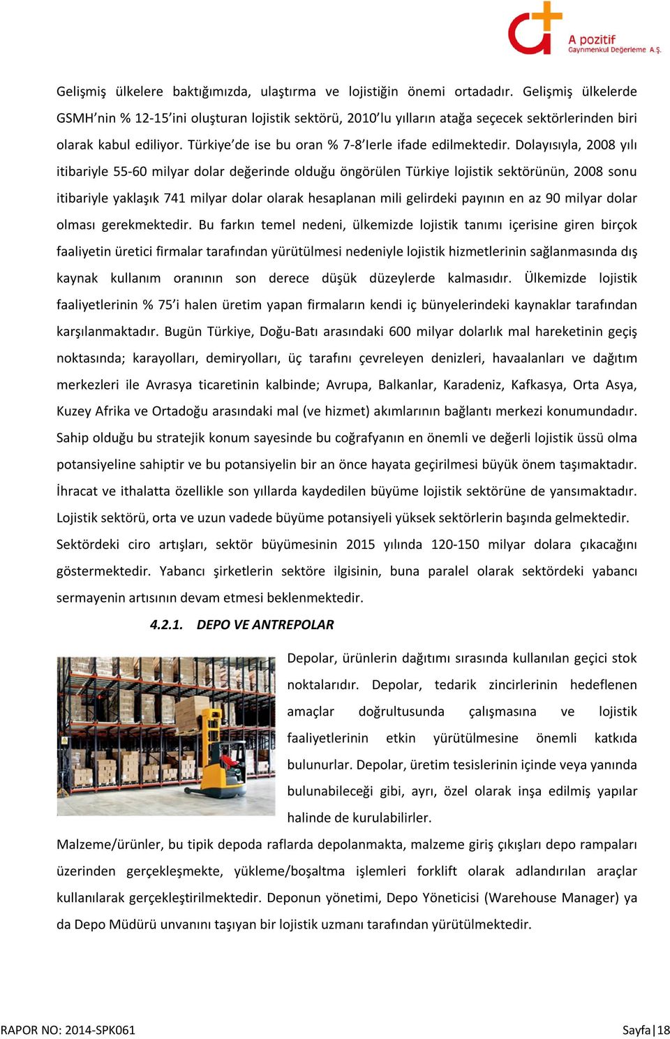 Dolayısıyla, 2008 yılı itibariyle 55-60 milyar dolar değerinde olduğu öngörülen Türkiye lojistik sektörünün, 2008 sonu itibariyle yaklaşık 741 milyar dolar olarak hesaplanan mili gelirdeki payının en