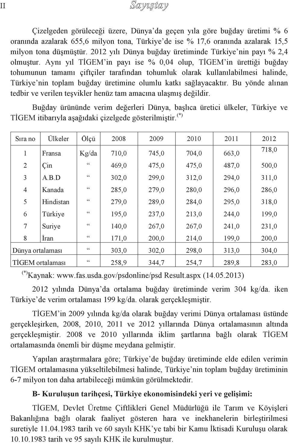 Aynı yıl TİGEM in payı ise % 0,04 olup, TİGEM in ürettiği buğday tohumunun tamamı çiftçiler tarafından tohumluk olarak kullanılabilmesi halinde, Türkiye nin toplam buğday üretimine olumlu katkı