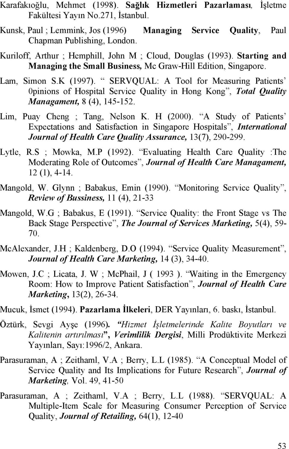 SERVQUAL: A Tool for Measuring Patients 0pinions of Hospital Service Quality in Hong Kong, Total Quality Managament, 8 (4), 145-152. Lim, Puay Cheng ; Tang, Nelson K. H (2000).
