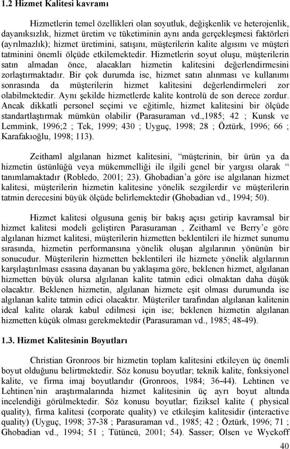 Hizmetlerin soyut oluşu, müşterilerin satın almadan önce, alacakları hizmetin kalitesini değerlendirmesini zorlaştırmaktadır.