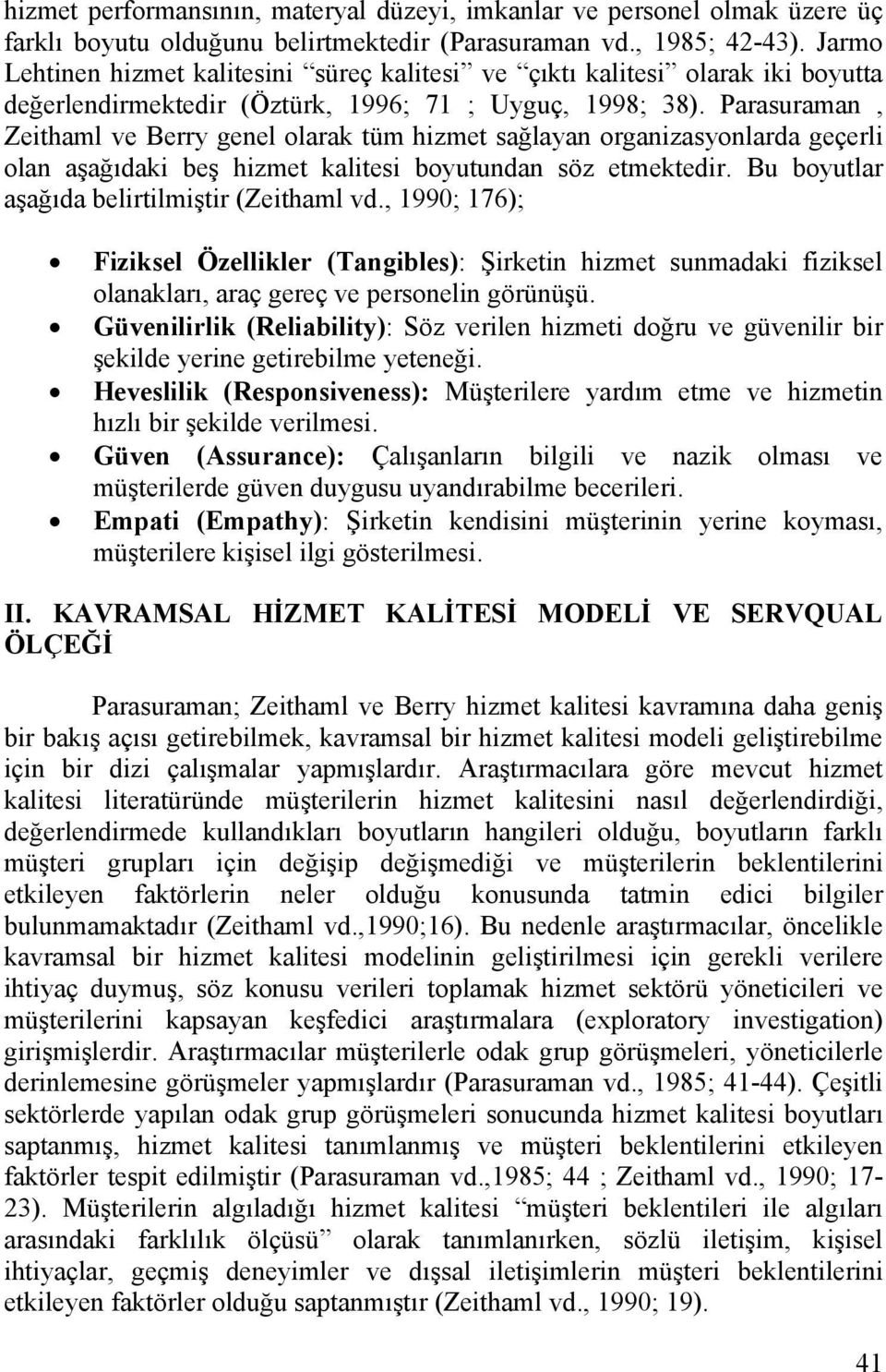 Parasuraman, Zeithaml ve Berry genel olarak tüm hizmet sağlayan organizasyonlarda geçerli olan aşağıdaki beş hizmet kalitesi boyutundan söz etmektedir. Bu boyutlar aşağıda belirtilmiştir (Zeithaml vd.