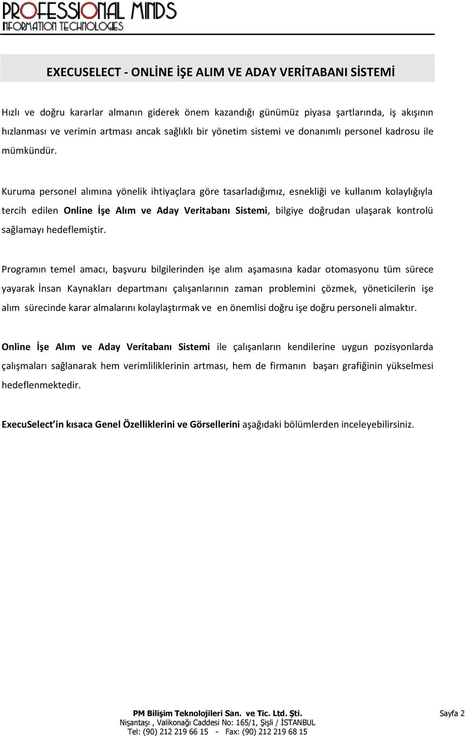 Kuruma personel alımına yönelik ihtiyaçlara göre tasarladığımız, esnekliği ve kullanım kolaylığıyla tercih edilen Online İşe Alım ve Aday Veritabanı Sistemi, bilgiye doğrudan ulaşarak kontrolü