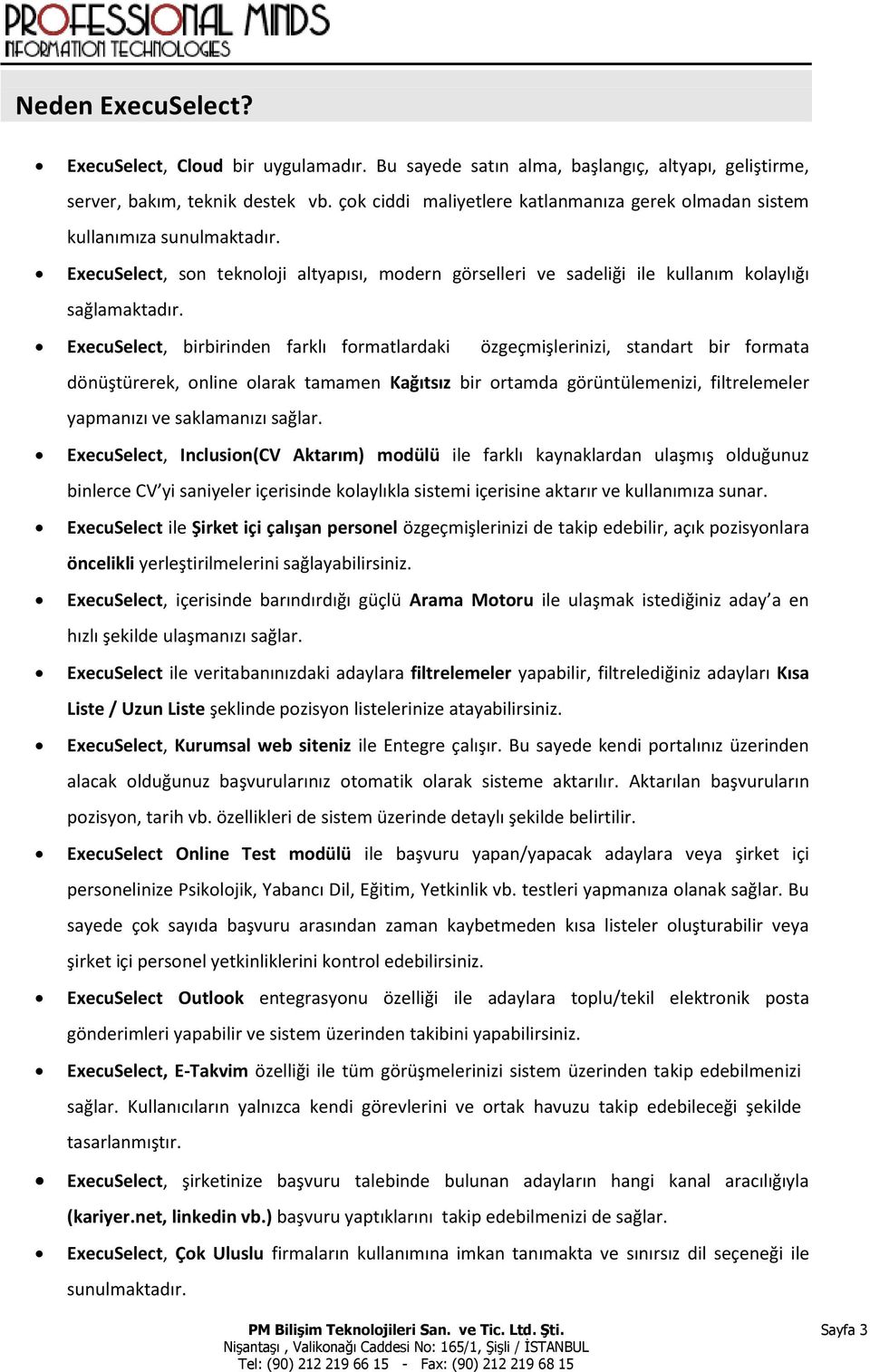 ExecuSelect, birbirinden farklı formatlardaki özgeçmişlerinizi, standart bir formata dönüştürerek, online olarak tamamen Kağıtsız bir ortamda görüntülemenizi, filtrelemeler yapmanızı ve saklamanızı