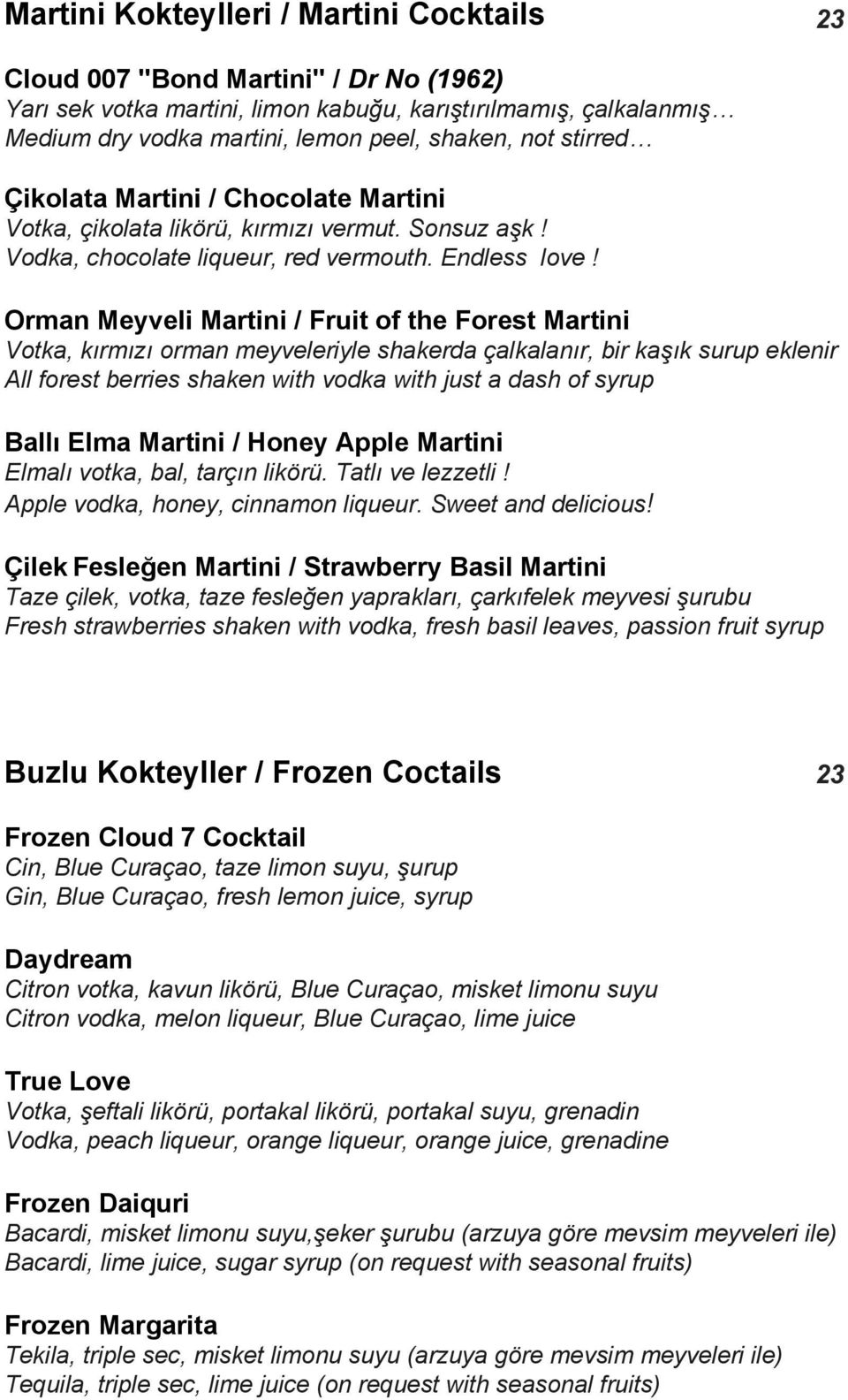 Orman Meyveli Martini / Fruit of the Forest Martini Votka, kırmızı orman meyveleriyle shakerda çalkalanır, bir kaşık surup eklenir All forest berries shaken with vodka with just a dash of syrup Ballı