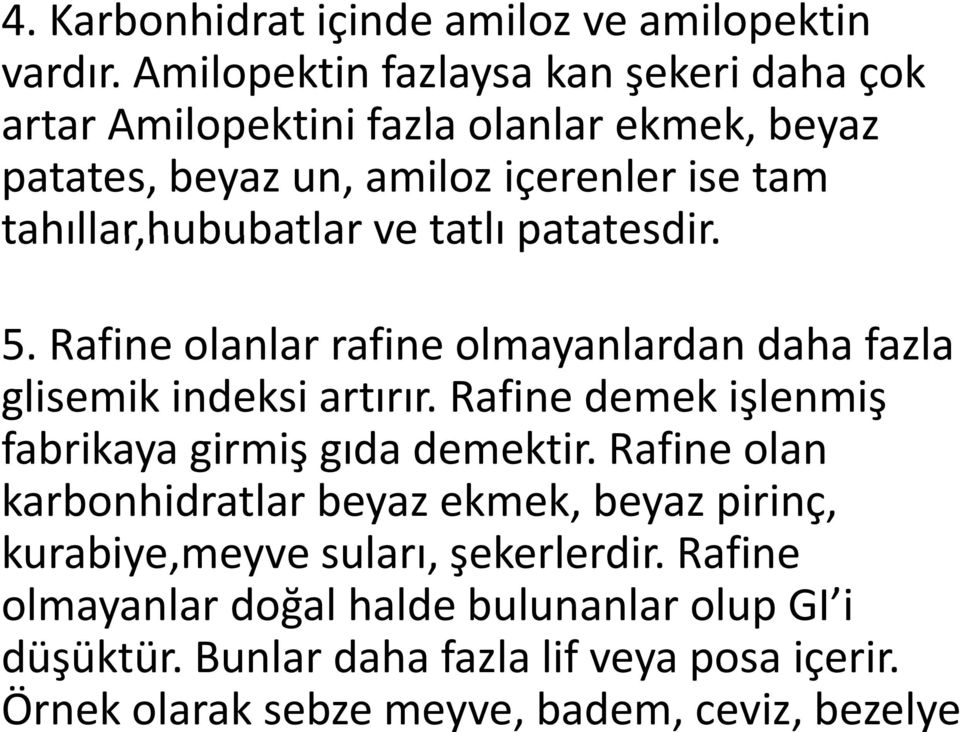 tahıllar,hububatlar ve tatlı patatesdir. 5. Rafine olanlar rafine olmayanlardan daha fazla glisemik indeksi artırır.