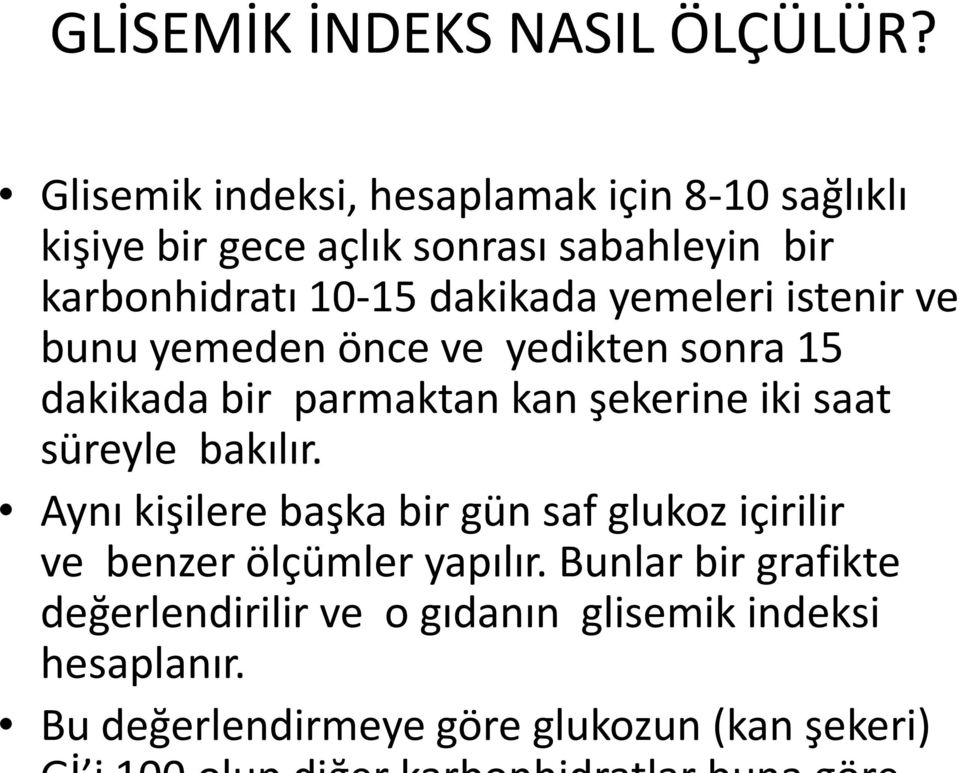 yemeleri istenir ve bunu yemeden önce ve yedikten sonra 15 dakikada bir parmaktan kan şekerine iki saat süreyle bakılır.