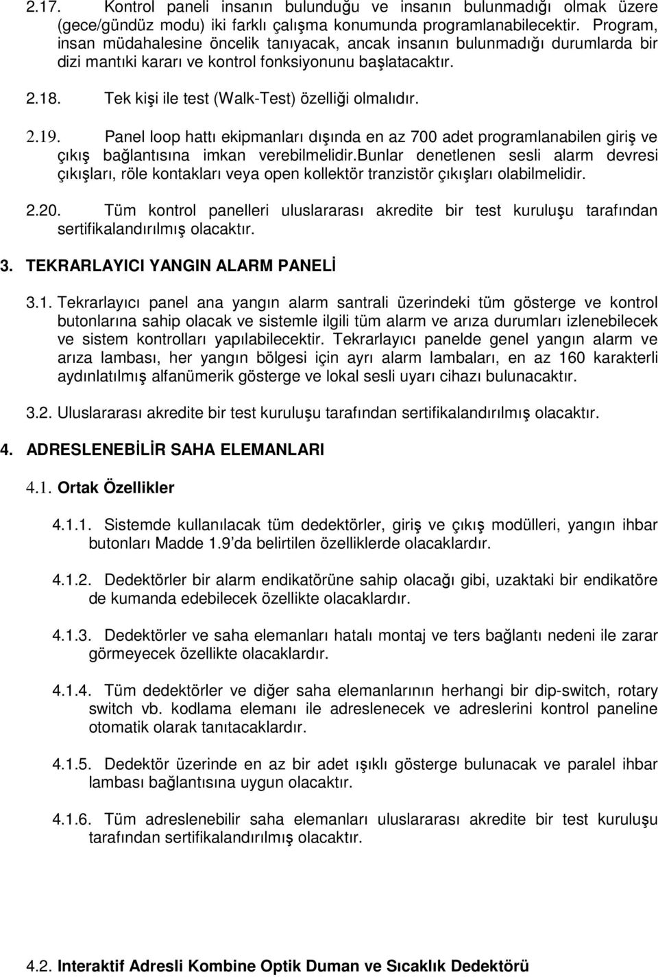 Tek kişi ile test (Walk-Test) özelliği olmalıdır. 2.19. Panel loop hattı ekipmanları dışında en az 700 adet programlanabilen giriş ve çıkış bağlantısına imkan verebilmelidir.