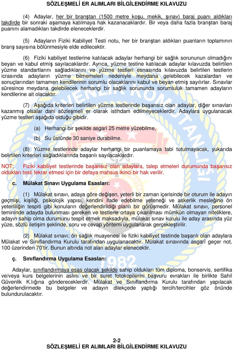 (5) Adayların Fiziki Kabiliyet Testi notu, her bir branştan aldıkları puanların toplamının branş sayısına bölünmesiyle elde edilecektir.