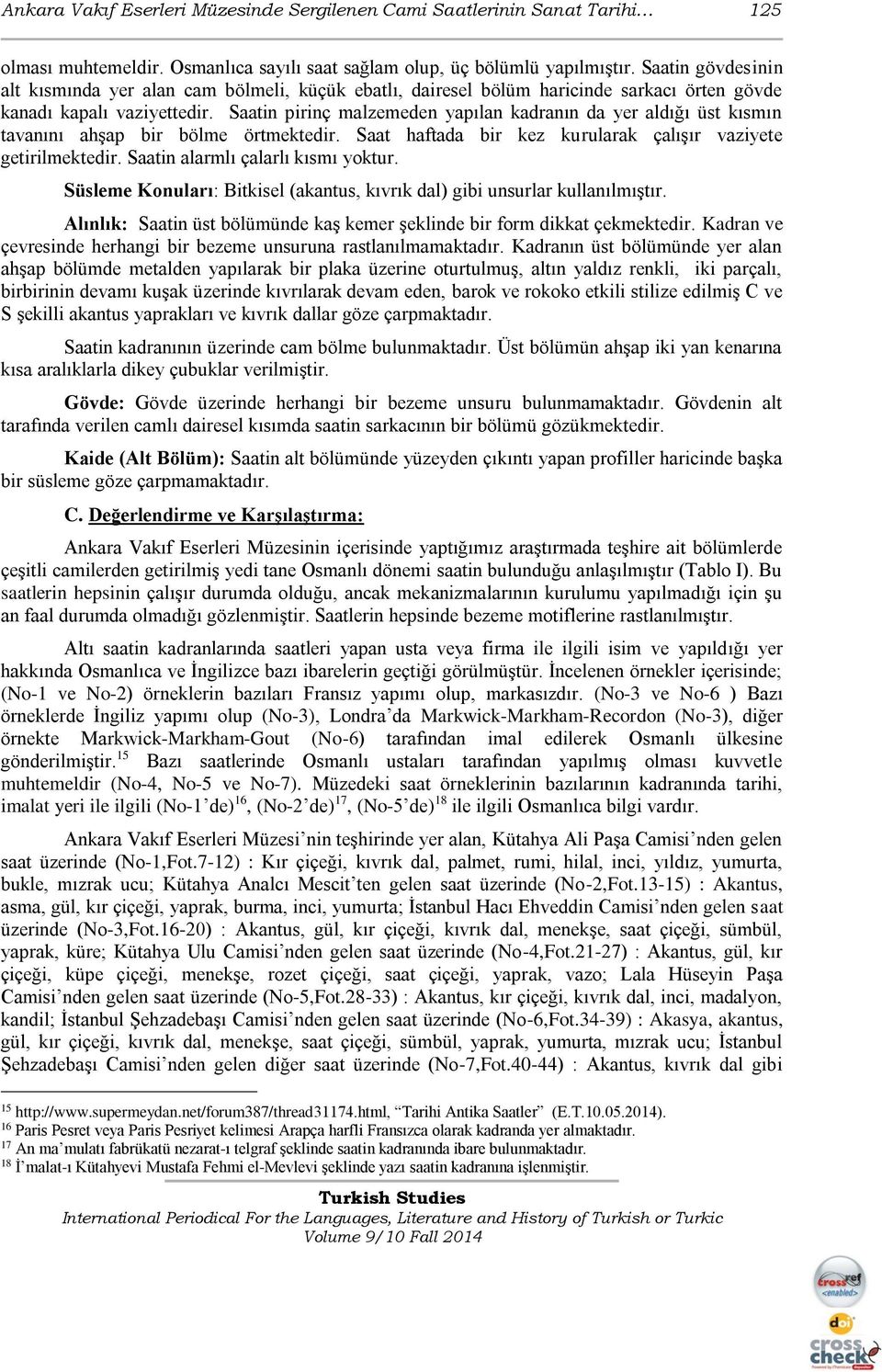 Saatin pirinç malzemeden yapılan kadranın da yer aldığı üst kısmın tavanını ahşap bir bölme örtmektedir. Saat haftada bir kez kurularak çalışır vaziyete getirilmektedir.