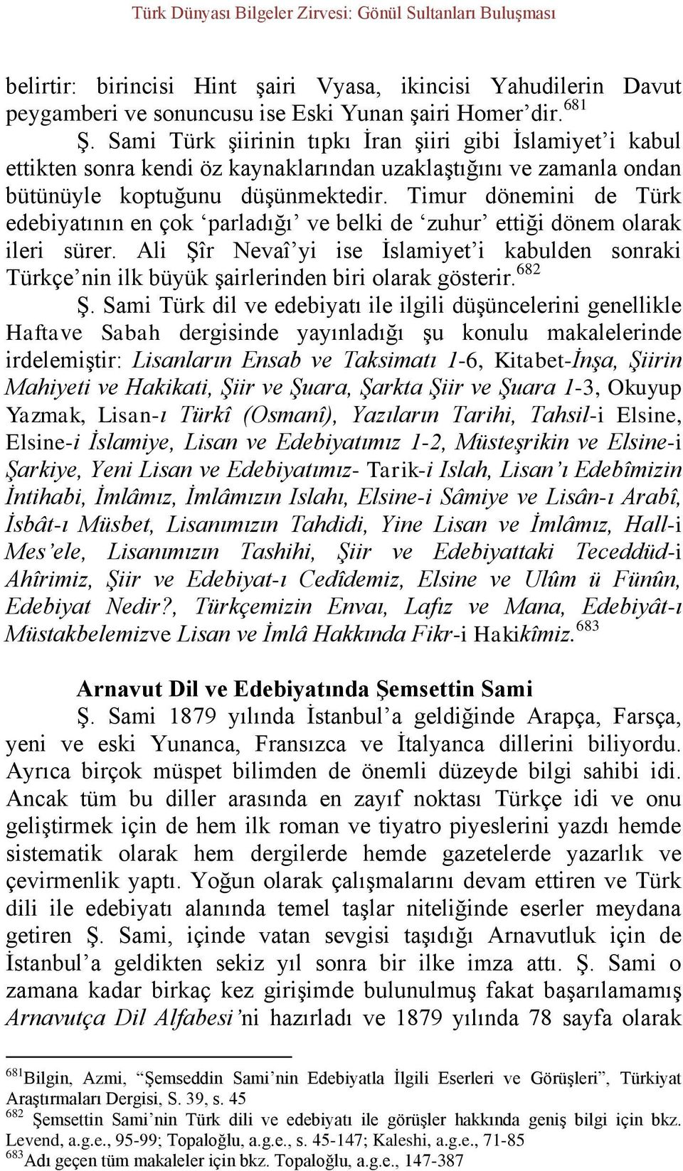Timur dönemini de Türk edebiyatının en çok parladığı ve belki de zuhur ettiği dönem olarak ileri sürer.