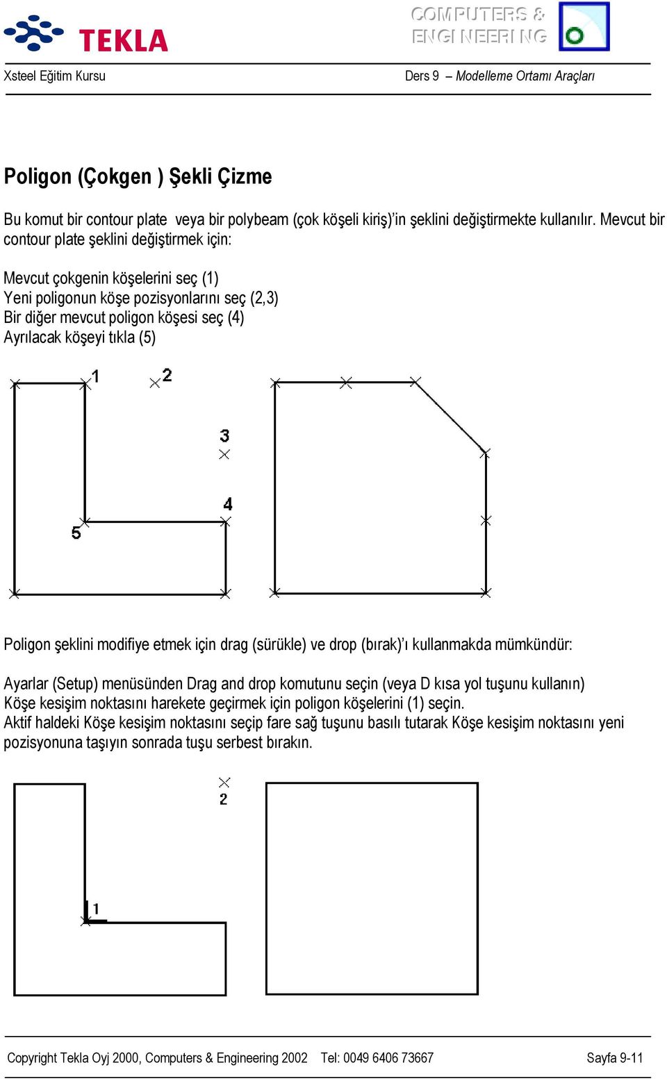 Poligon şeklini modifiye etmek için drag (sürükle) ve drop (bõrak) õ kullanmakda mümkündür: Ayarlar (Setup) menüsünden Drag and drop komutunu seçin (veya D kõsa yol tuşunu kullanõn) Köşe kesişim