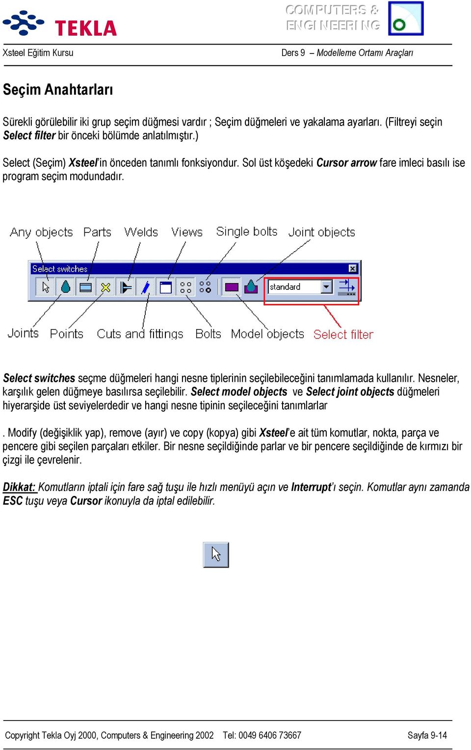 Select switches seçme düğmeleri hangi nesne tiplerinin seçilebileceğini tanõmlamada kullanõlõr. Nesneler, karşõlõk gelen düğmeye basõlõrsa seçilebilir.