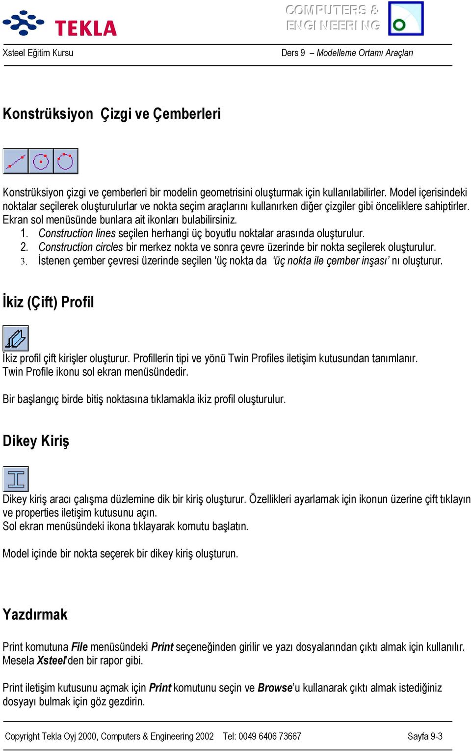 Construction lines seçilen herhangi üç boyutlu noktalar arasõnda oluşturulur. 2. Construction circles bir merkez nokta ve sonra çevre üzerinde bir nokta seçilerek oluşturulur. 3.