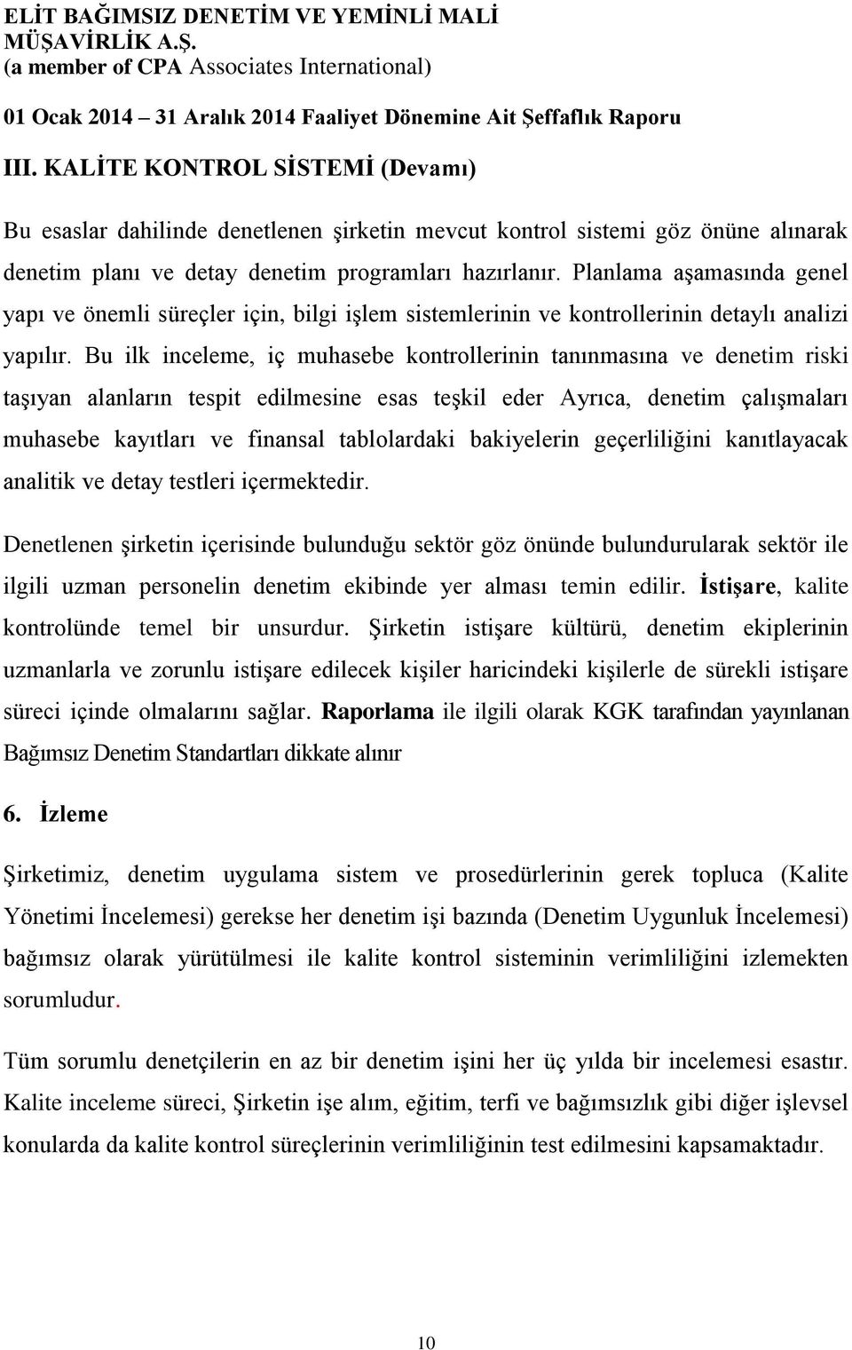 Bu ilk inceleme, iç muhasebe kontrollerinin tanınmasına ve denetim riski taşıyan alanların tespit edilmesine esas teşkil eder Ayrıca, denetim çalışmaları muhasebe kayıtları ve finansal tablolardaki