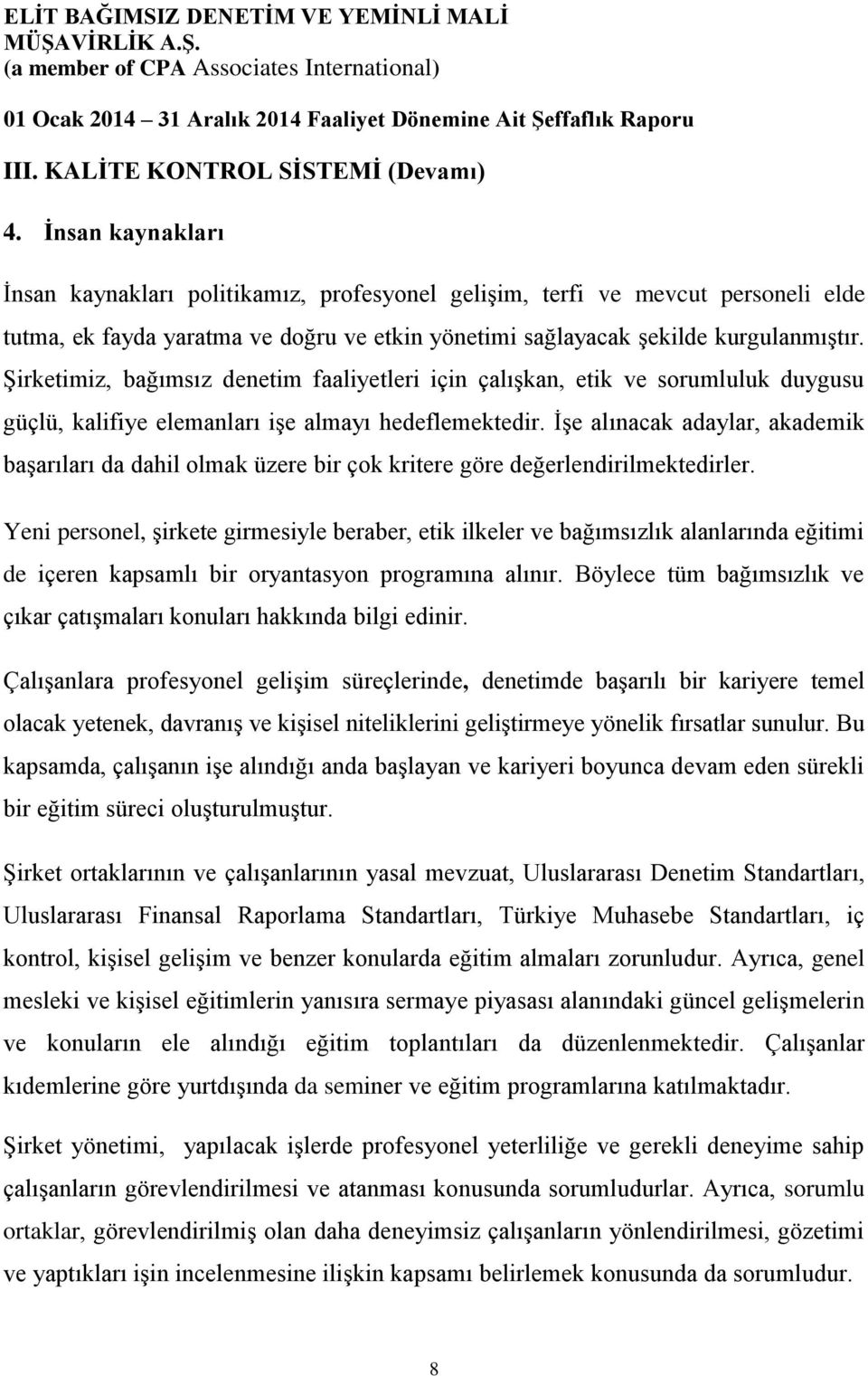 Şirketimiz, bağımsız denetim faaliyetleri için çalışkan, etik ve sorumluluk duygusu güçlü, kalifiye elemanları işe almayı hedeflemektedir.