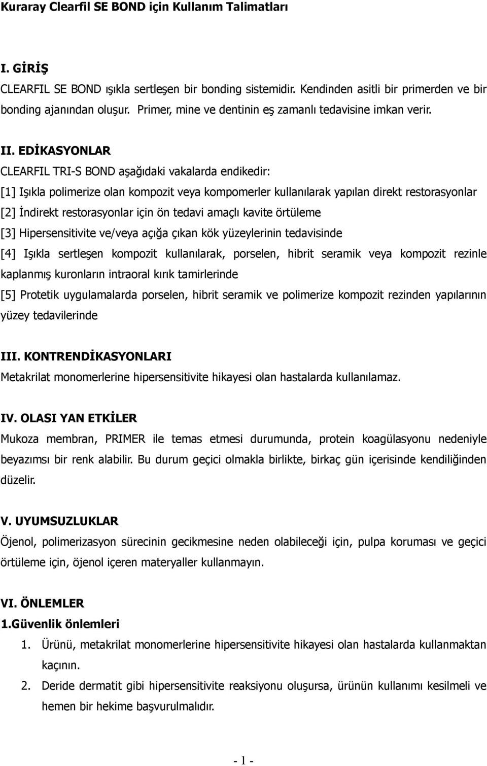 EDİKASYONLAR CLEARFIL TRI-S BOND aşağıdaki vakalarda endikedir: [1] Işıkla polimerize olan kompozit veya kompomerler kullanılarak yapılan direkt restorasyonlar [2] İndirekt restorasyonlar için ön