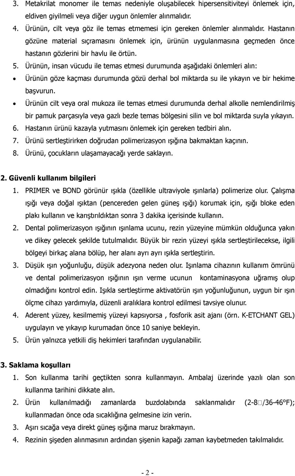 Hastanın gözüne material sıçramasını önlemek için, ürünün uygulanmasına geçmeden önce hastanın gözlerini bir havlu ile örtün. 5.