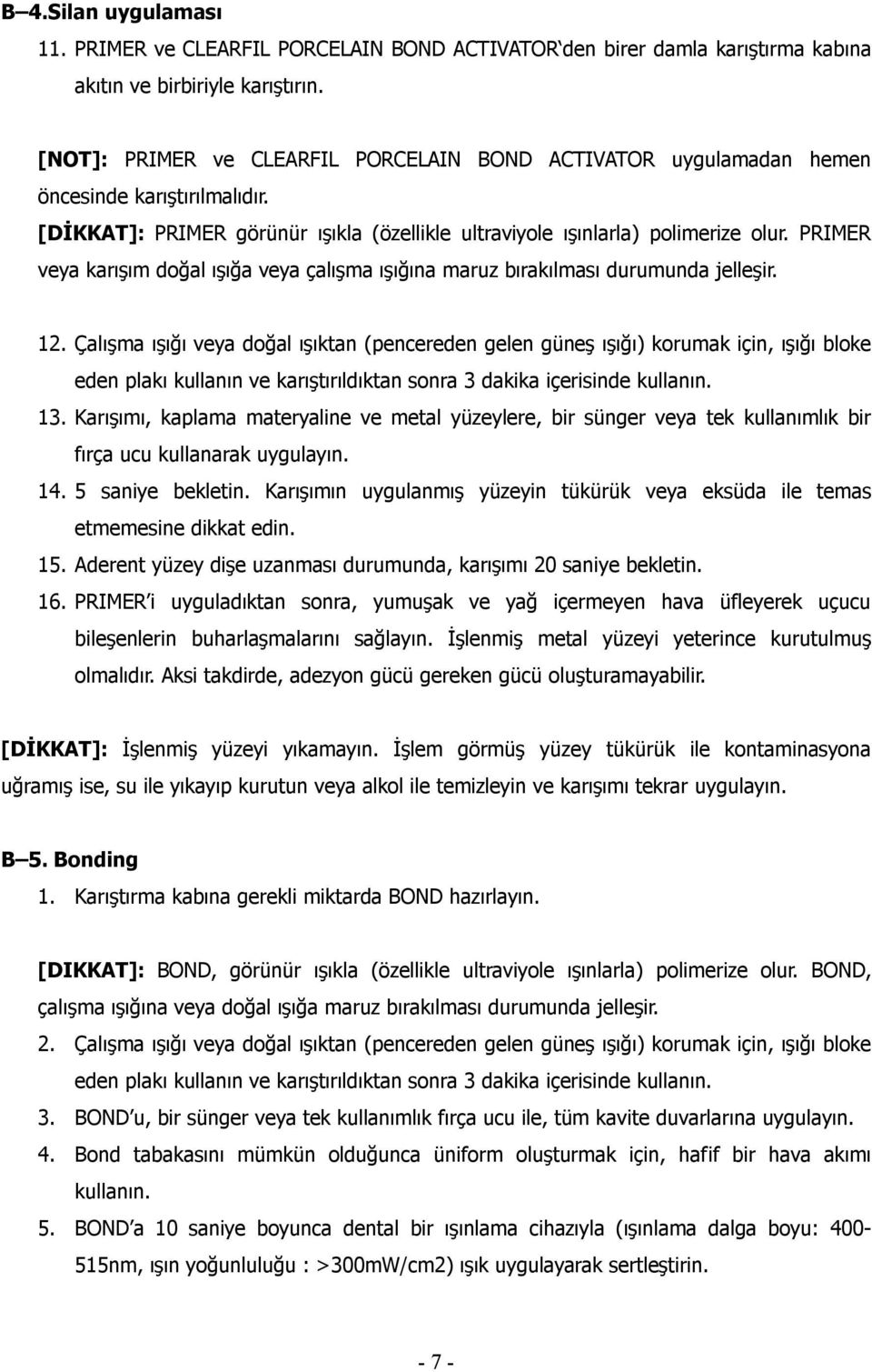 PRIMER veya karışım doğal ışığa veya çalışma ışığına maruz bırakılması durumunda jelleşir. 12.