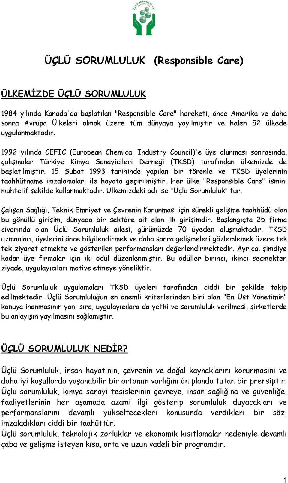 1992 yılında CEFIC (European Chemical Industry Council)'e üye olunması sonrasında, çalışmalar Türkiye Kimya Sanayicileri Derneği (TKSD) tarafından ülkemizde de başlatılmıştır.