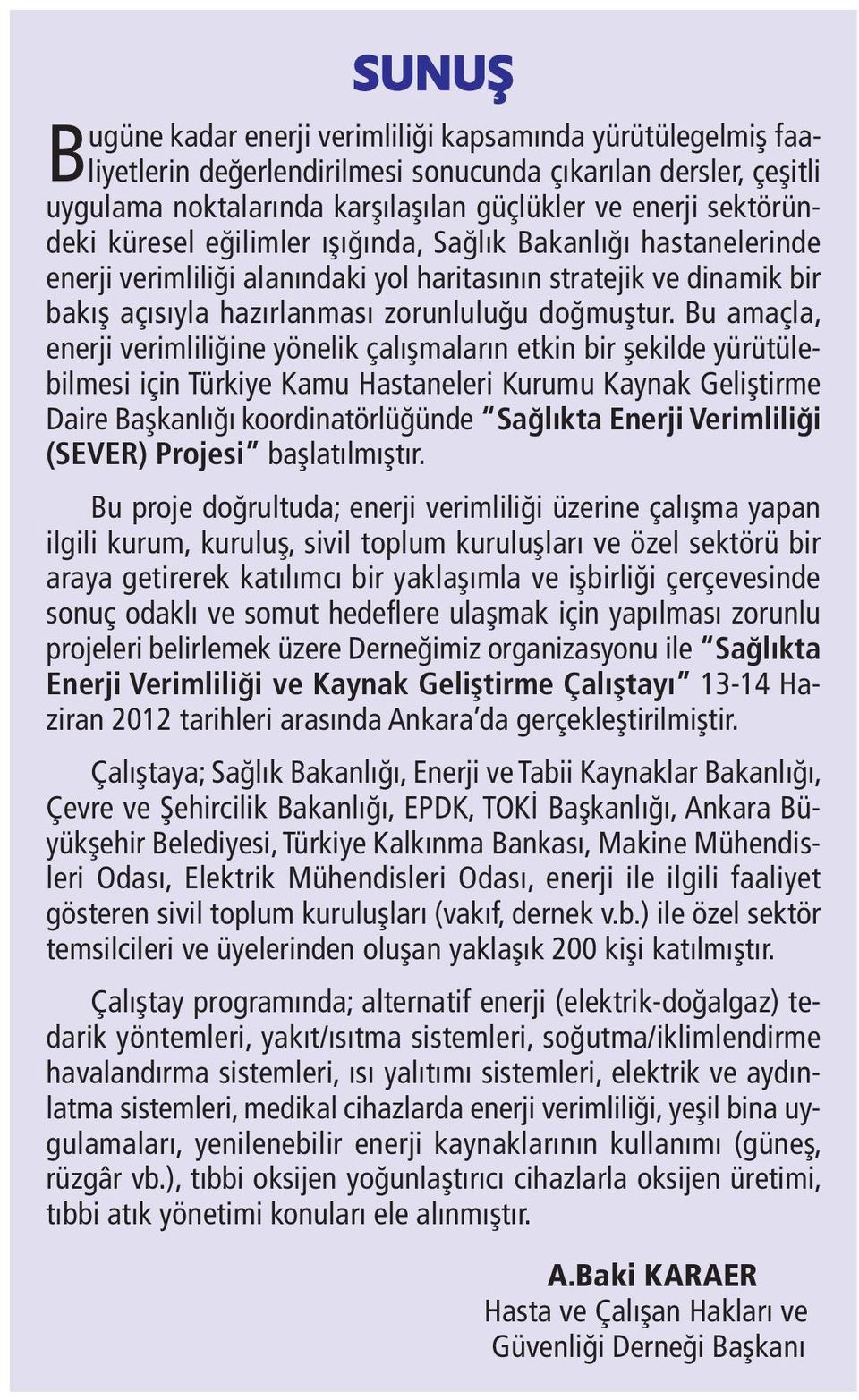 Bu amaçla, enerji verimliliğine yönelik çalışmaların etkin bir şekilde yürütülebilmesi için Türkiye Kamu Hastaneleri Kurumu Kaynak Geliştirme Daire Başkanlığı koordinatörlüğünde Sağlıkta Enerji