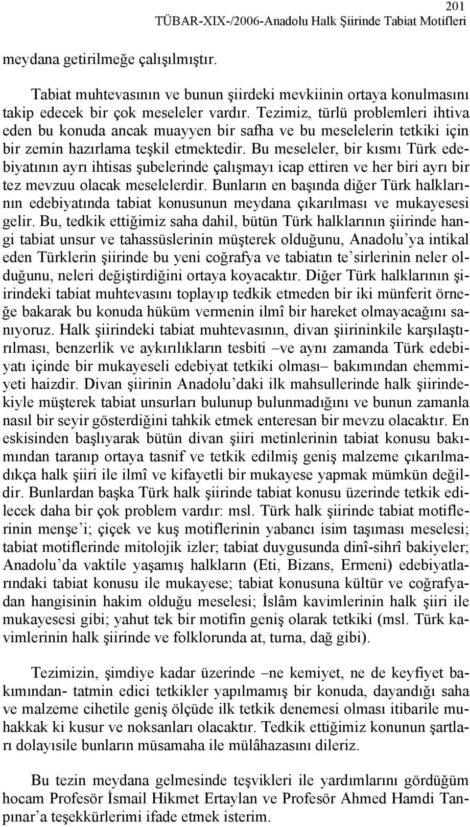 Bu meseleler, bir kısmı Türk edebiyatının ayrı ihtisas şubelerinde çalışmayı icap ettiren ve her biri ayrı bir tez mevzuu olacak meselelerdir.