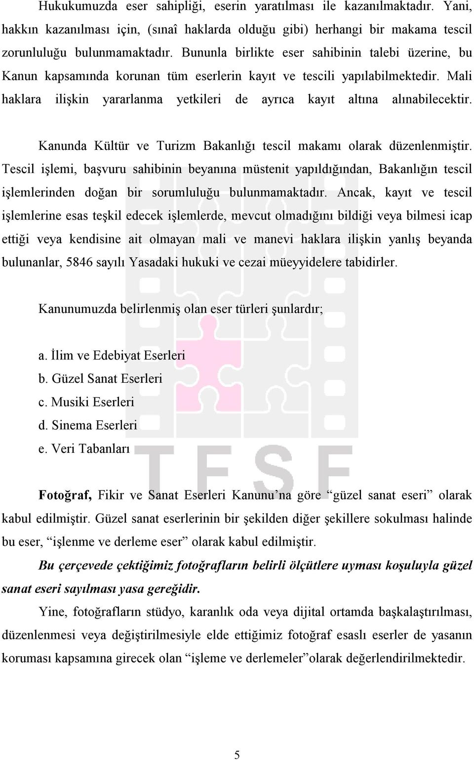 Mali haklara ilişkin yararlanma yetkileri de ayrıca kayıt altına alınabilecektir. Kanunda Kültür ve Turizm Bakanlığı tescil makamı olarak düzenlenmiştir.