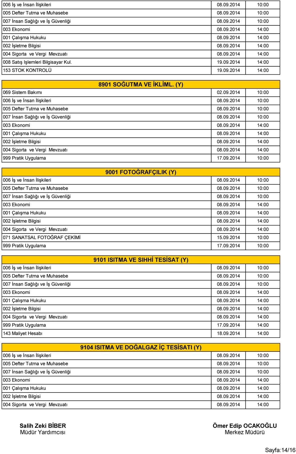 09.2014 10:00 999 Pratik Uygulama 17.09.2014 10:00 9101 ISITMA VE SIHHİ TESİSAT (Y) 999 Pratik Uygulama 17.09.2014 14:00 143 Maliyet Hesabı 18.