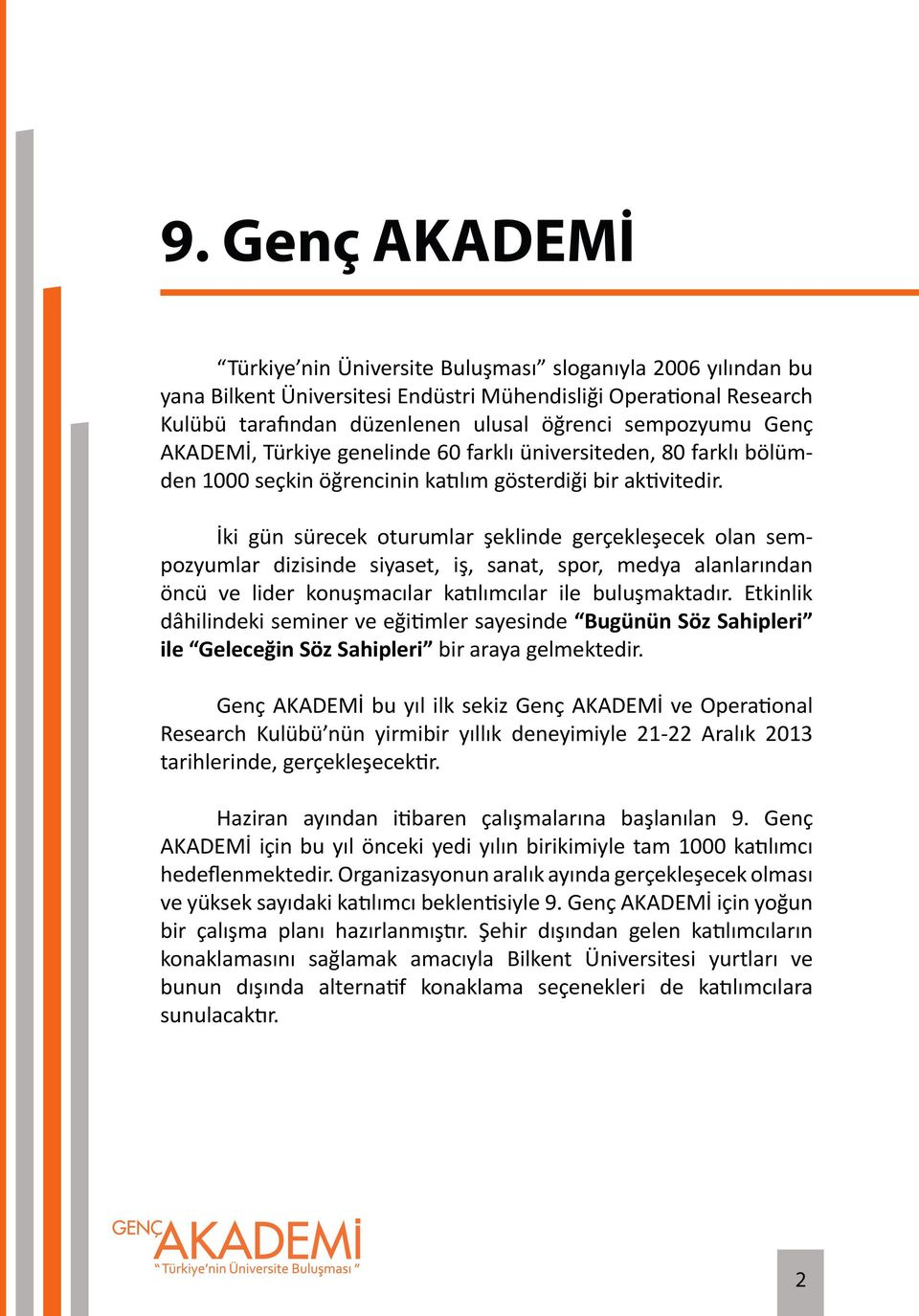 İki gün sürecek oturumlar şeklinde gerçekleşecek olan sempozyumlar dizisinde siyaset, iş, sanat, spor, medya alanlarından öncü ve lider konuşmacılar katılımcılar ile buluşmaktadır.