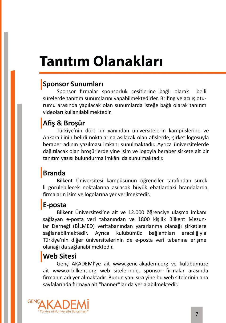 Afiş & Broşür Türkiye nin dört bir yanından üniversitelerin kampüslerine ve Ankara ilinin belirli noktalarına asılacak olan afişlerde, şirket logosuyla beraber adının yazılması imkanı sunulmaktadır.