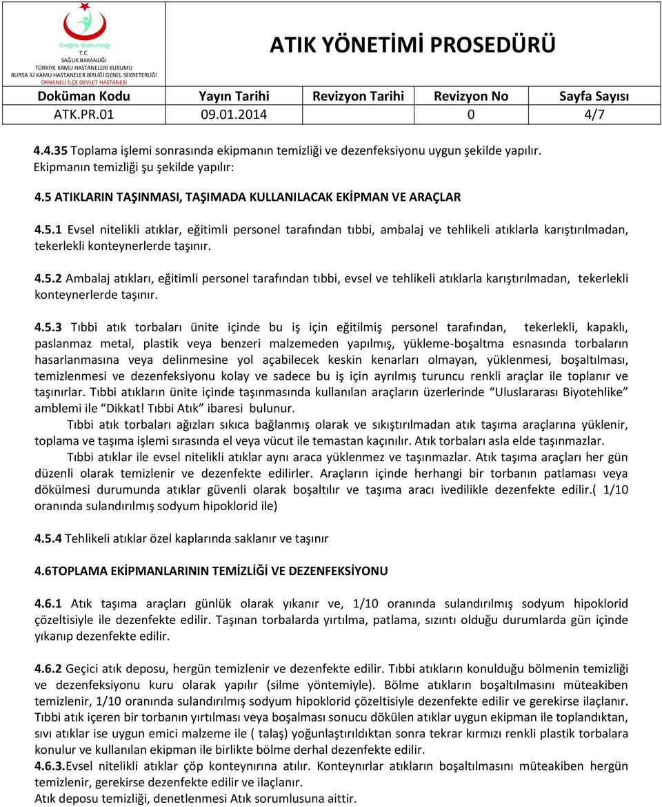 4.5.2 Ambalaj atıkları, eğitimli personel tarafından tıbbi, evsel ve tehlikeli atıklarla karıştırılmadan, tekerlekli konteynerlerde taşınır. 4.5.3 Tıbbi atık torbaları ünite içinde bu iş için