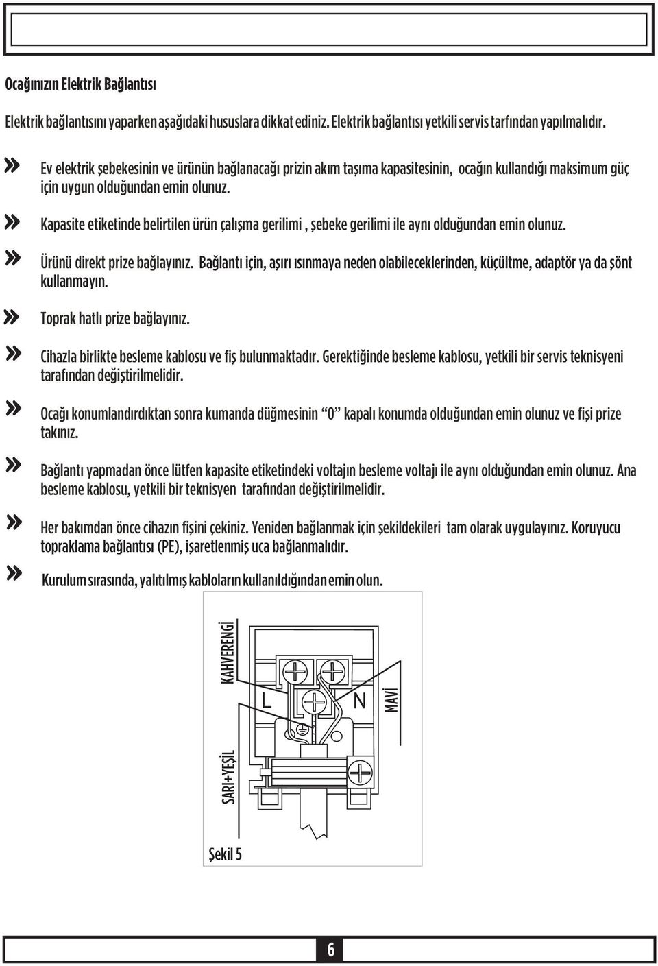 Kapasite etiketinde belirtilen ürün çalýþma gerilimi, þebeke gerilimi ile ayný olduðundan emin olunuz. Ürünü direkt prize baðlayýnýz.