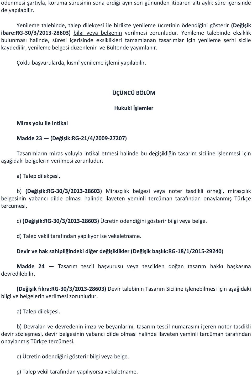 Yenileme talebinde eksiklik bulunması halinde, süresi içerisinde eksiklikleri tamamlanan tasarımlar için yenileme şerhi sicile kaydedilir, yenileme belgesi düzenlenir ve Bültende yayımlanır.