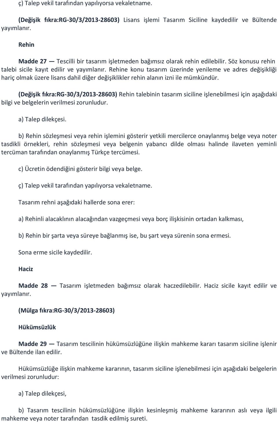 Rehine konu tasarım üzerinde yenileme ve adres değişikliği hariç olmak üzere lisans dahil diğer değişiklikler rehin alanın izni ile mümkündür.