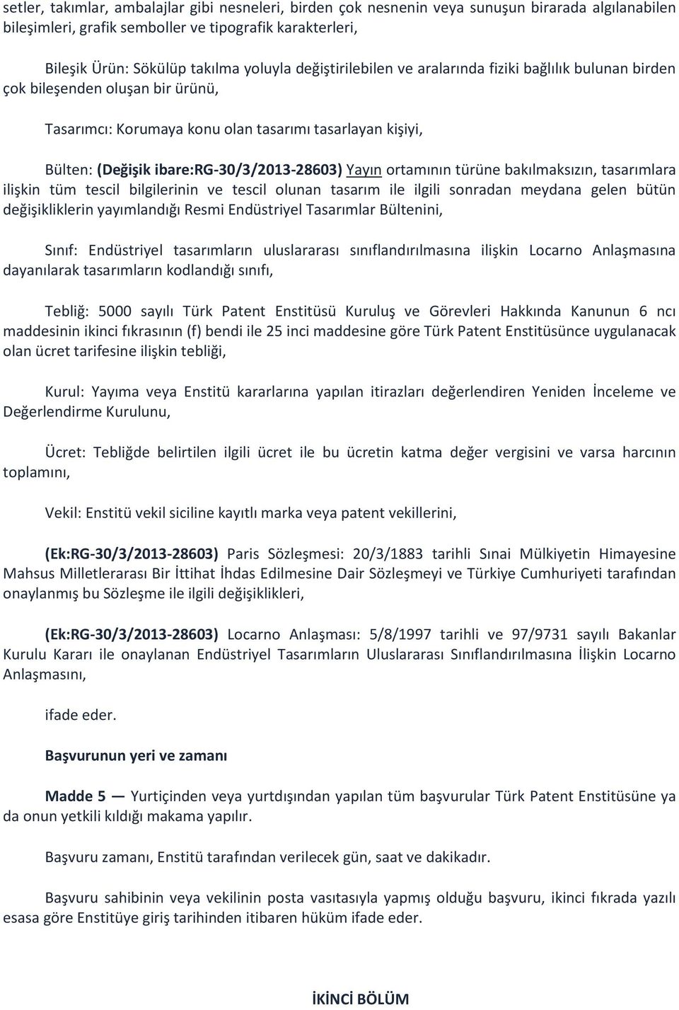 Yayın ortamının türüne bakılmaksızın, tasarımlara ilişkin tüm tescil bilgilerinin ve tescil olunan tasarım ile ilgili sonradan meydana gelen bütün değişikliklerin yayımlandığı Resmi Endüstriyel