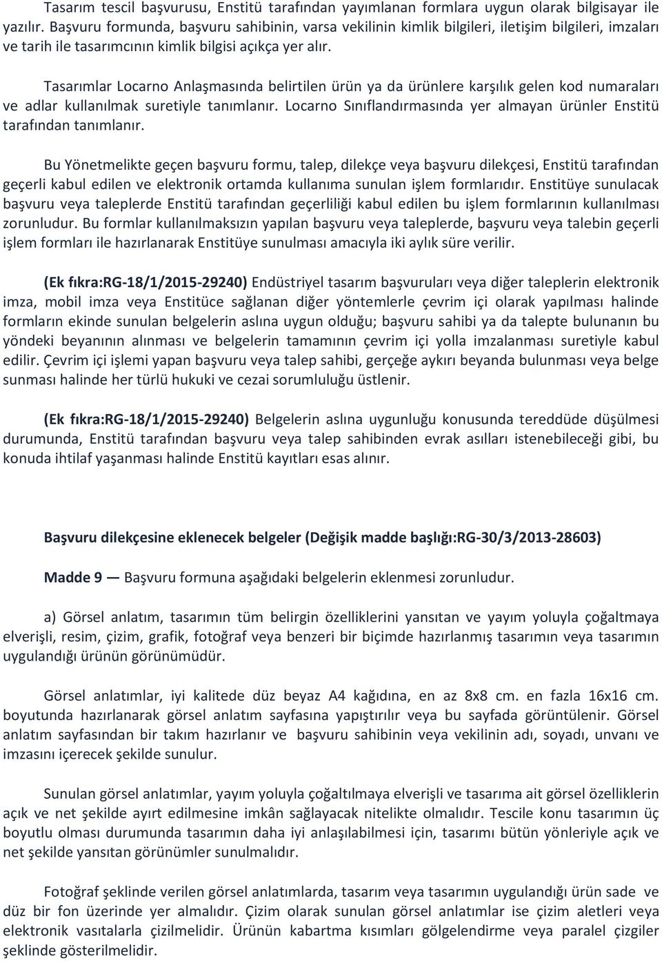 Tasarımlar Locarno Anlaşmasında belirtilen ürün ya da ürünlere karşılık gelen kod numaraları ve adlar kullanılmak suretiyle tanımlanır.