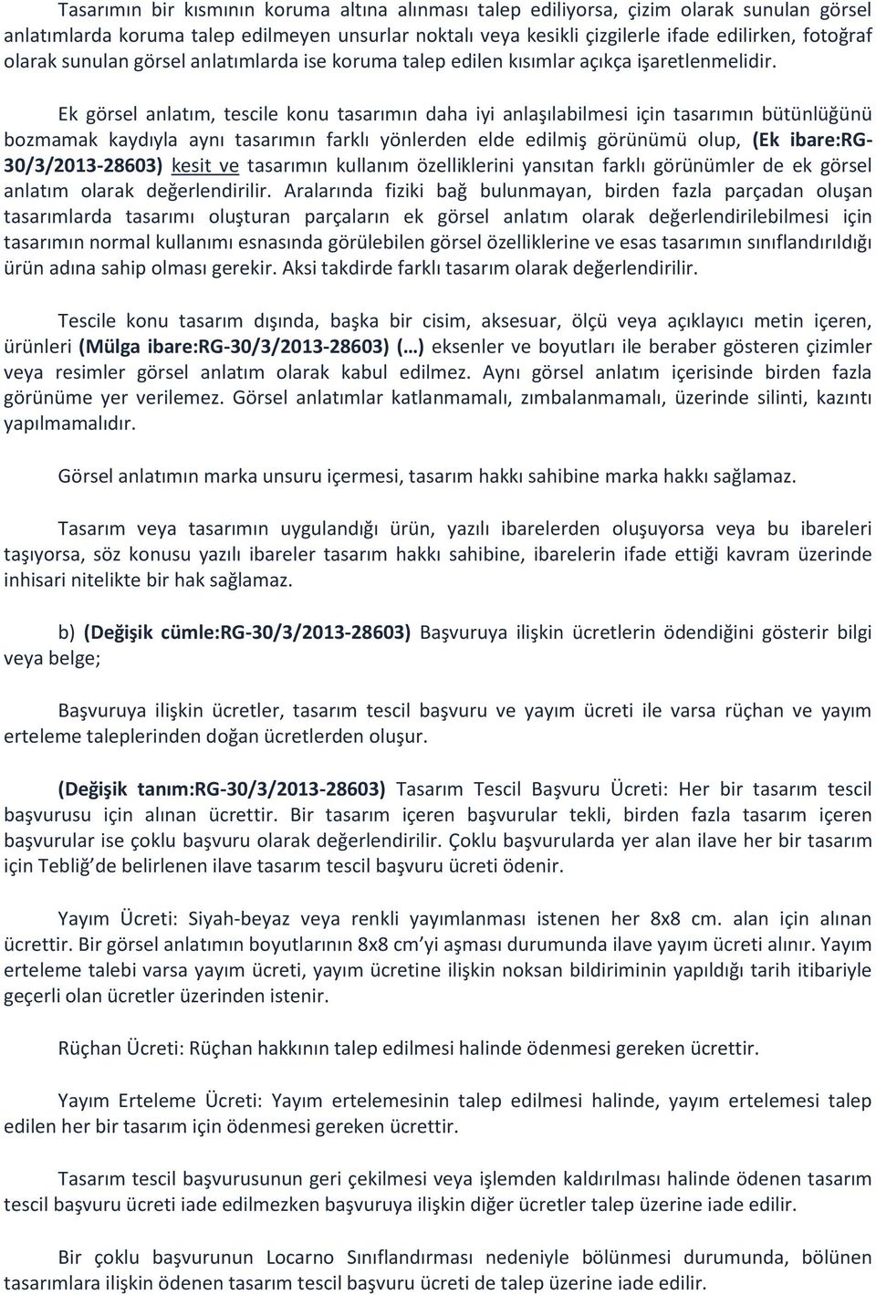 Ek görsel anlatım, tescile konu tasarımın daha iyi anlaşılabilmesi için tasarımın bütünlüğünü bozmamak kaydıyla aynı tasarımın farklı yönlerden elde edilmiş görünümü olup, (Ek ibare:rg-