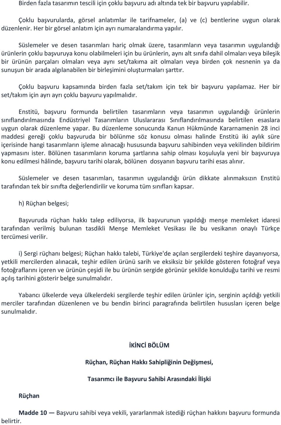 Süslemeler ve desen tasarımları hariç olmak üzere, tasarımların veya tasarımın uygulandığı ürünlerin çoklu başvuruya konu olabilmeleri için bu ürünlerin, aynı alt sınıfa dahil olmaları veya bileşik