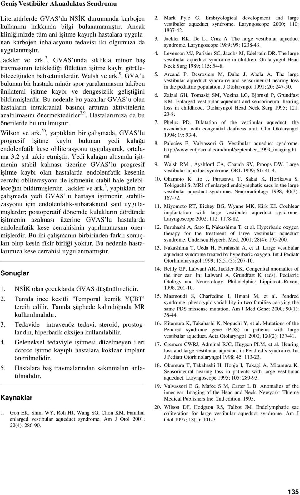 3, GVAS und sıklıkl minor ş trvmsının tetiklediği flüktün işitme kyı görüleileceğinden hsetmişlerdir. Wlsh ve rk.