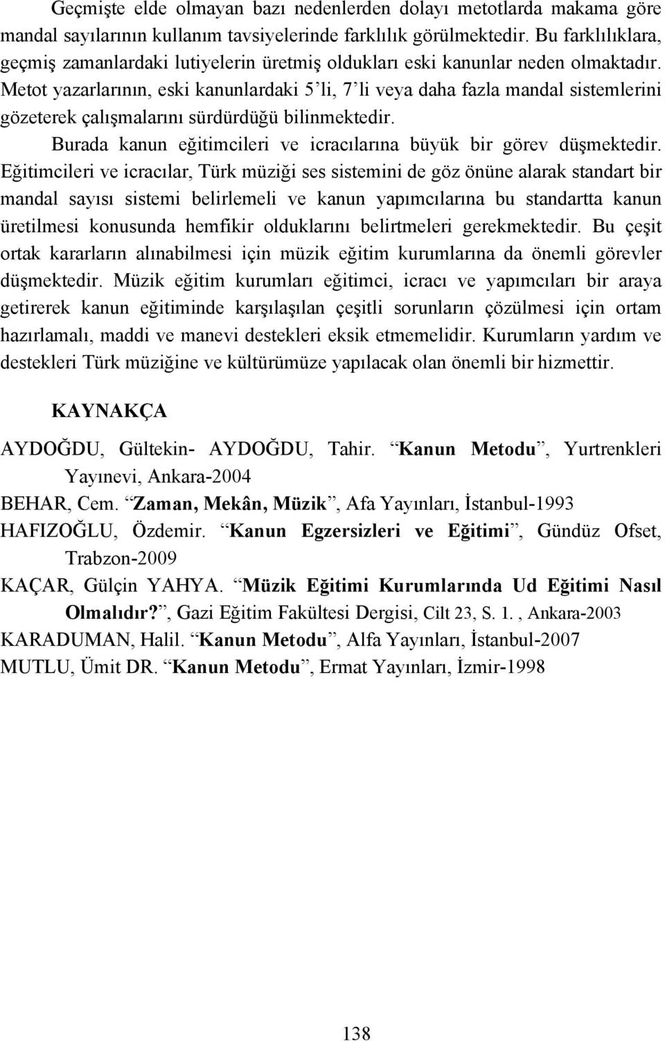 Metot yazarlarının, eski kanunlardaki 5 li, 7 li veya daha fazla mandal sistemlerini gözeterek çalışmalarını sürdürdüğü bilinmektedir.