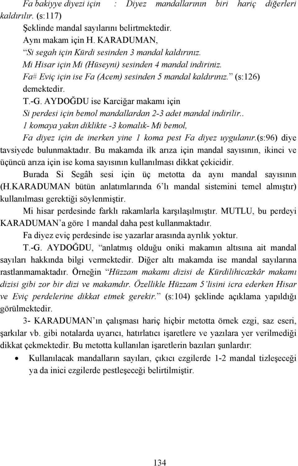 AYDOĞDU ise Karciğar makamı için Si perdesi için bemol mandallardan 2-3 adet mandal indirilir.