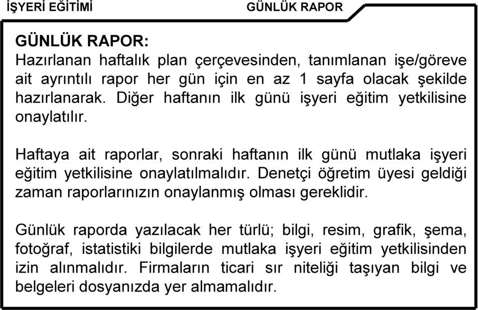 Haftaya ait raporlar, sonraki haftanın ilk günü mutlaka işyeri eğitim yetkilisine onaylatılmalıdır.