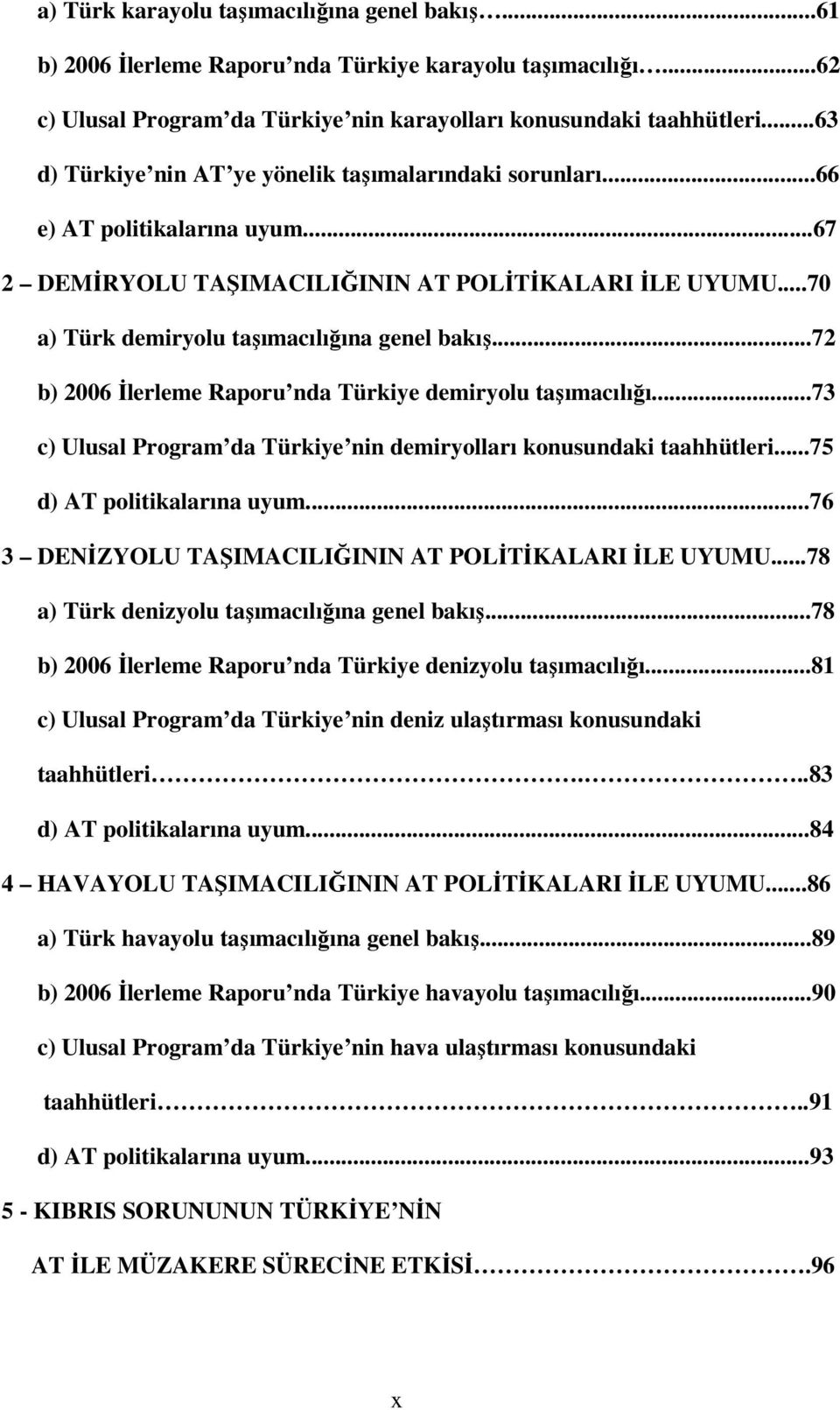 ..72 b) 2006 İlerleme Raporu nda Türkiye demiryolu taşımacılığı...73 c) Ulusal Program da Türkiye nin demiryolları konusundaki taahhütleri...75 d) AT politikalarına uyum.