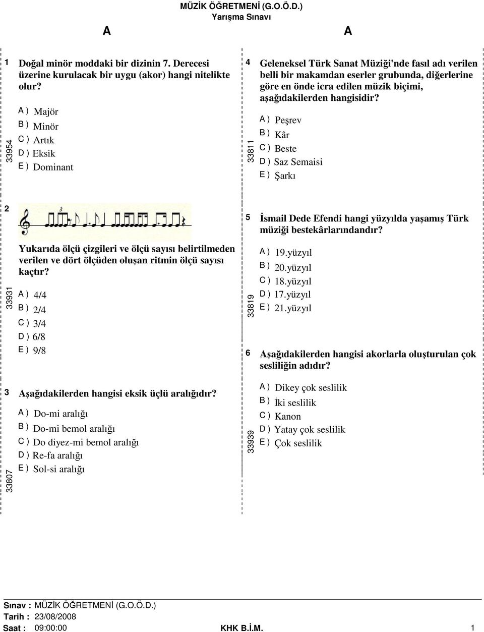 aşağıdakilerden 33811 A ) Peşrev B ) Kâr C ) Beste D ) Saz Semaisi E ) Şarkı 2 33931 Yukarıda ölçü çizgileri ve ölçü sayısı belirtilmeden verilen ve dört ölçüden oluşan ritmin ölçü sayısı kaçtır?