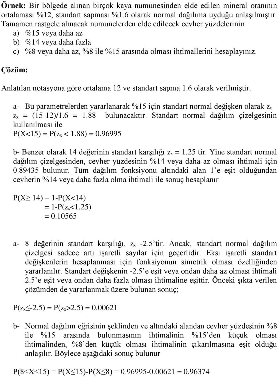 Çözüm: Alatıla otasyoa göre ortalama ve stadart sapma.6 olarak verlmştr. a- Bu parametrelerde yararlaarak %5 ç stadart ormal değşke olarak z z = (5-)/.6 =.88 uluacaktır.